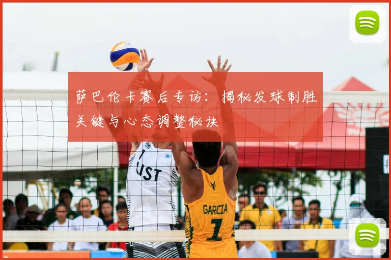 萨巴伦卡赛后专访:揭秘发球制胜关键与心态调整秘诀
