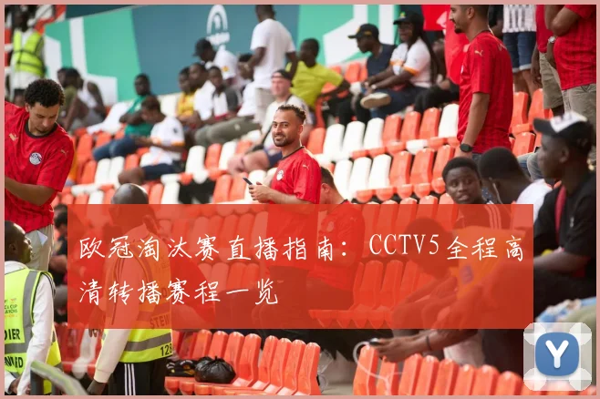 欧冠淘汰赛直播指南：CCTV5全程高清转播赛程一览