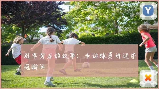 冠军背后的故事：专访球员讲述夺冠瞬间