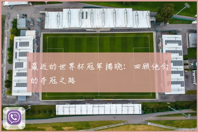 最近的世界杯冠军揭晓：回顾他们的夺冠之路